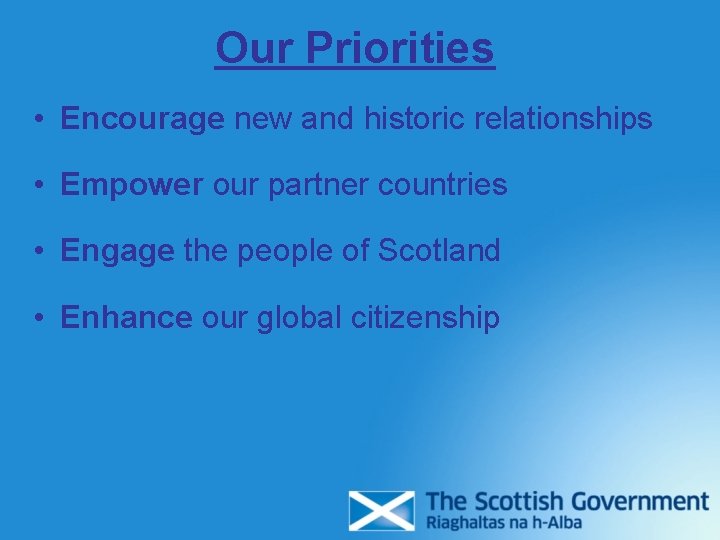 Our Priorities • Encourage new and historic relationships • Empower our partner countries • Our Priorities • Encourage new and historic relationships • Empower our partner countries •