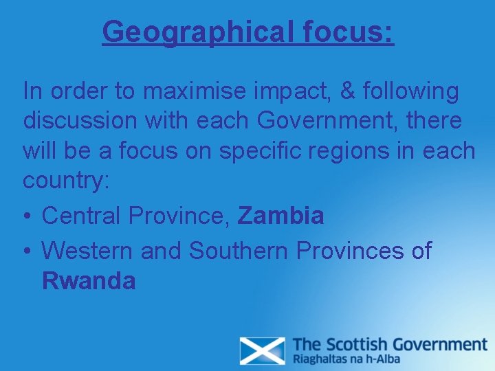 Geographical focus: In order to maximise impact, & following discussion with each Government, there Geographical focus: In order to maximise impact, & following discussion with each Government, there