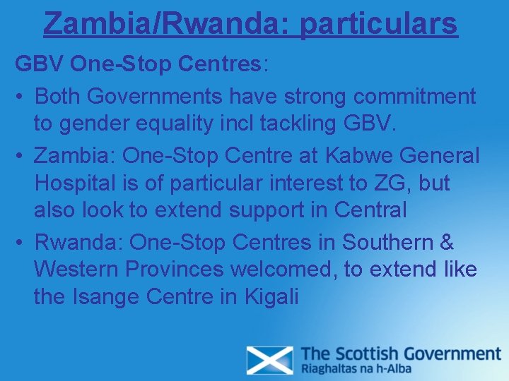 Zambia/Rwanda: particulars GBV One-Stop Centres: • Both Governments have strong commitment to gender equality Zambia/Rwanda: particulars GBV One-Stop Centres: • Both Governments have strong commitment to gender equality