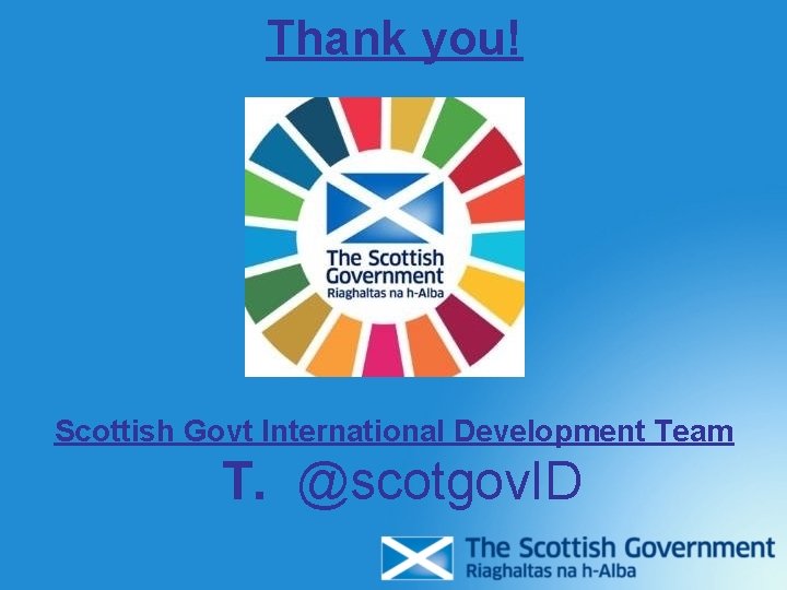 Thank you! Scottish Govt International Development Team T. @scotgov. ID Thank you! Scottish Govt International Development Team T. @scotgov. ID