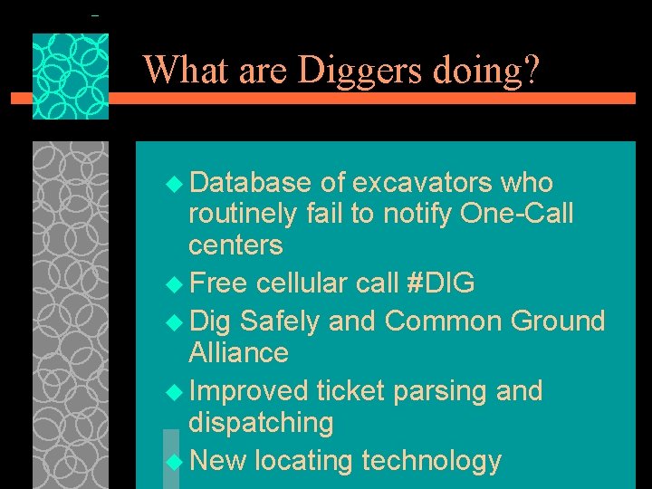 What are Diggers doing? u Database of excavators who routinely fail to notify One-Call What are Diggers doing? u Database of excavators who routinely fail to notify One-Call