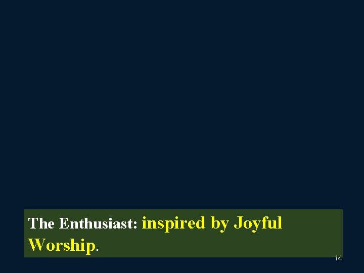 The Enthusiast: inspired by Joyful Worship. 14 