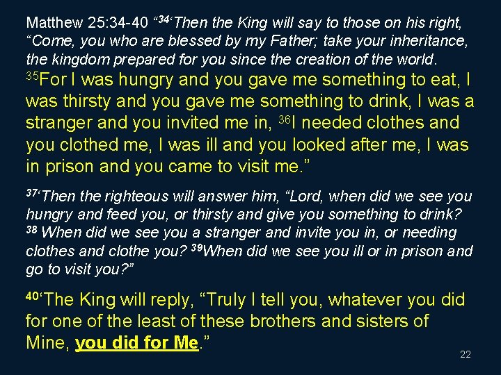 Matthew 25: 34 -40 “ 34‘Then the King will say to those on his