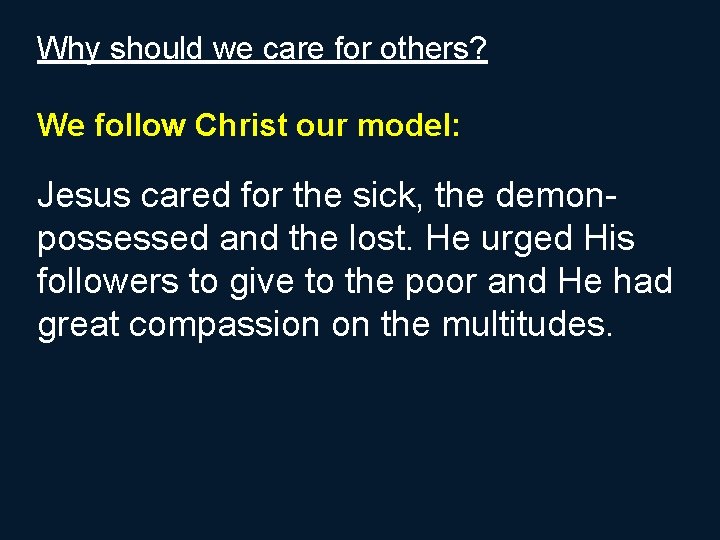 Why should we care for others? We follow Christ our model: Jesus cared for