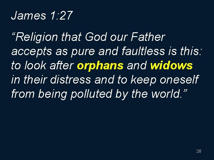 James 1: 27 “Religion that God our Father accepts as pure and faultless is
