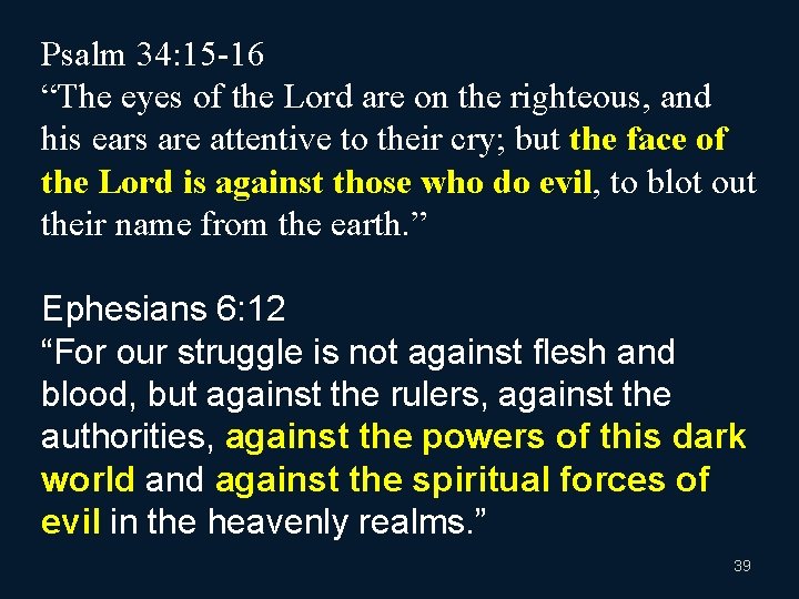Psalm 34: 15 -16 “The eyes of the Lord are on the righteous, and