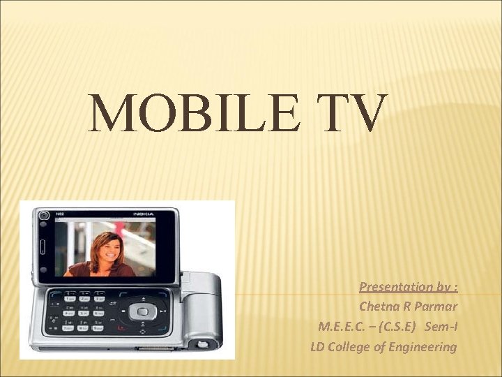 MOBILE TV Presentation by : Chetna R Parmar M. E. E. C. – (C.