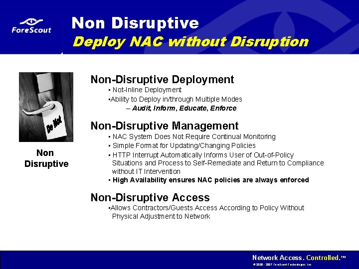 Non Disruptive Deploy NAC without Disruption Non-Disruptive Deployment • Not-Inline Deployment • Ability to