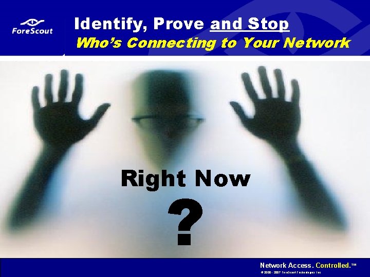 Identify, Prove and Stop Who’s Connecting to Your Network Right Now ? Network Access.