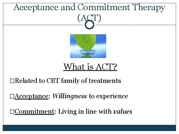 Acceptance and Commitment Therapy (ACT) What is ACT? �Related to CBT family of treatments