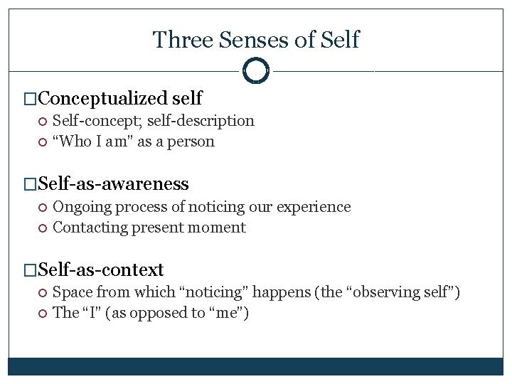 Three Senses of Self �Conceptualized self Self-concept; self-description “Who I am” as a person