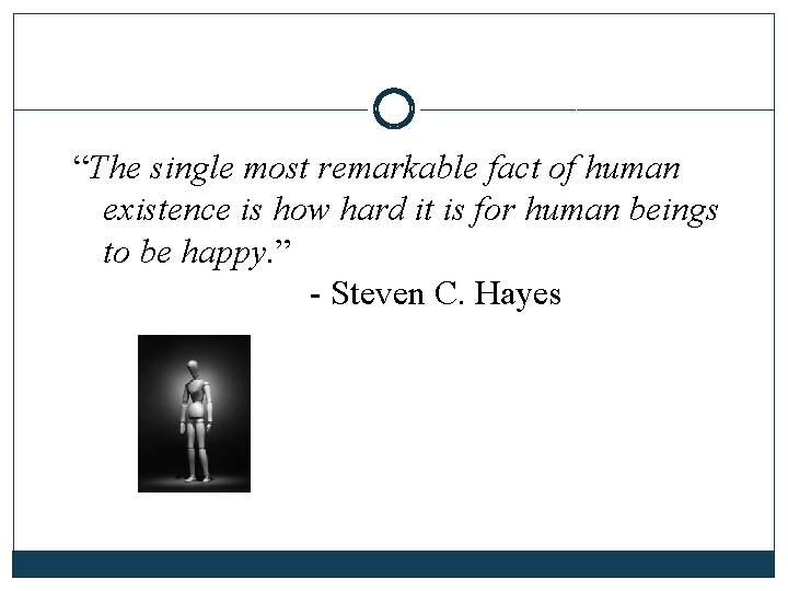 “The single most remarkable fact of human existence is how hard it is for