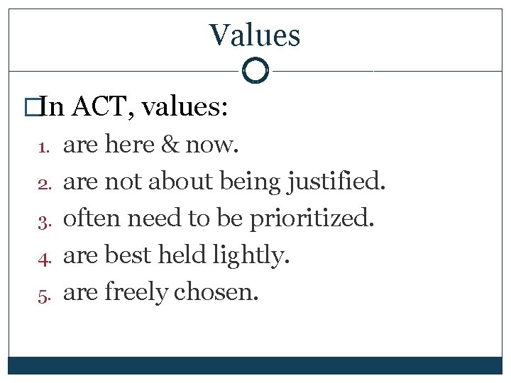 Values �In ACT, values: 1. 2. 3. 4. 5. are here & now. are