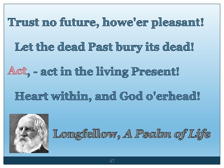 Act Longfellow, A Psalm of Life 47 