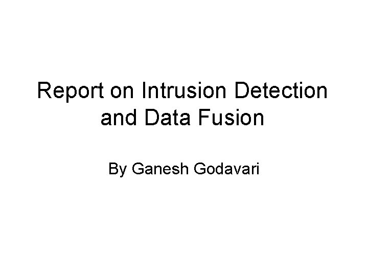 Report on Intrusion Detection and Data Fusion By Ganesh Godavari 