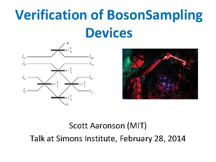 Verification of Boson. Sampling Devices Scott Aaronson (MIT) Talk at Simons Institute, February 28,