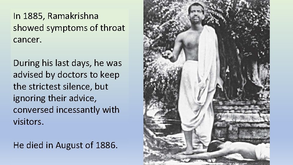 In 1885, Ramakrishna showed symptoms of throat cancer. During his last days, he was