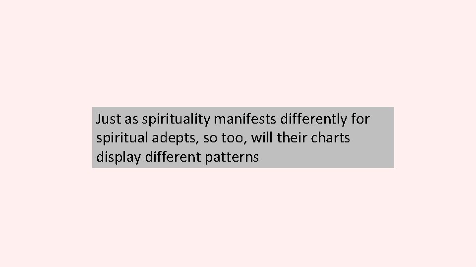 Just as spirituality manifests differently for spiritual adepts, so too, will their charts display