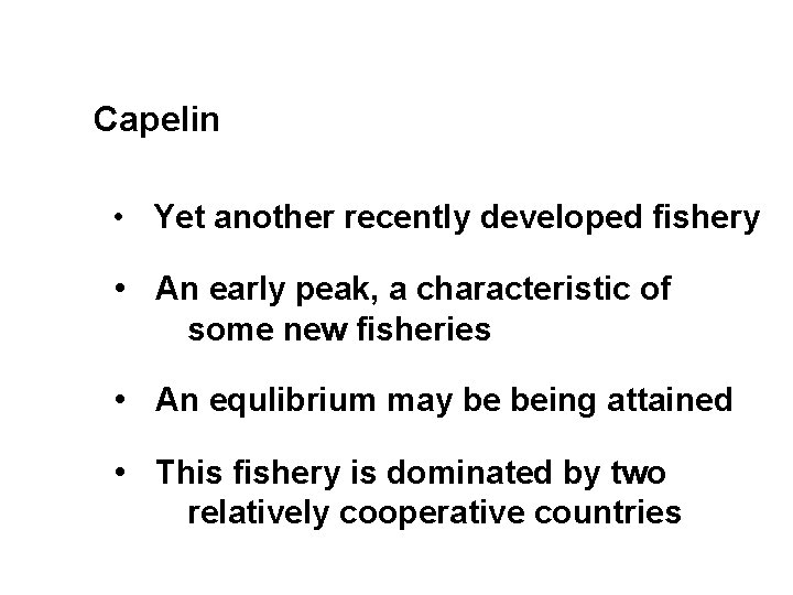 Capelin • Yet another recently developed fishery • An early peak, a characteristic of