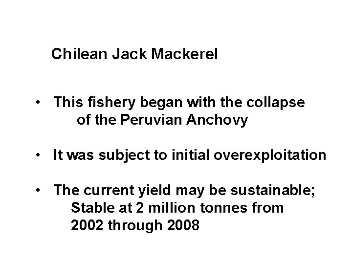 Chilean Jack Mackerel • This fishery began with the collapse of the Peruvian Anchovy