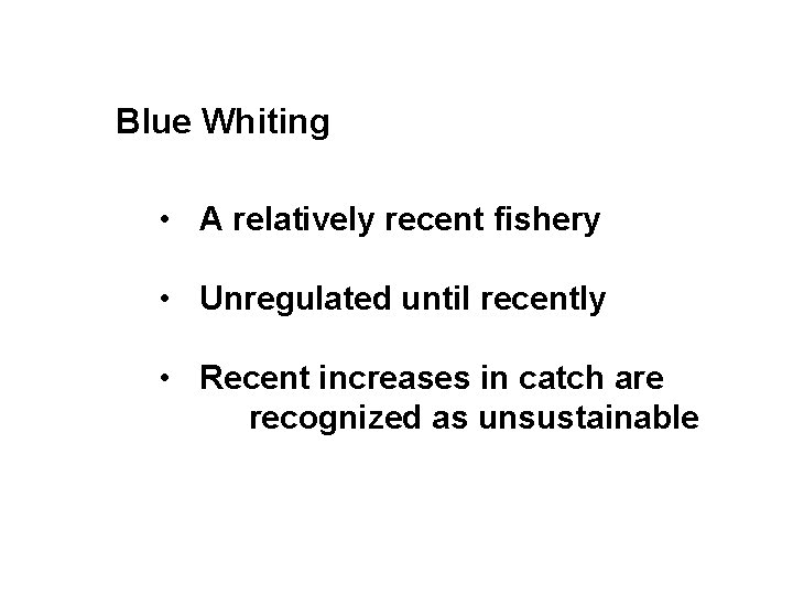 Blue Whiting • A relatively recent fishery • Unregulated until recently • Recent increases