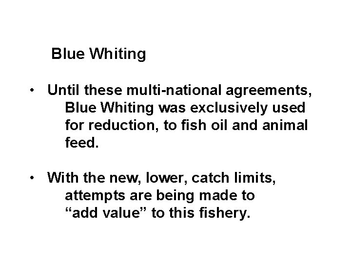 Blue Whiting • Until these multi-national agreements, Blue Whiting was exclusively used for reduction,