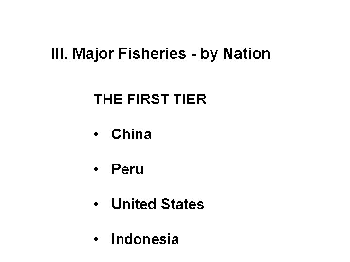 III. Major Fisheries - by Nation THE FIRST TIER • China • Peru •