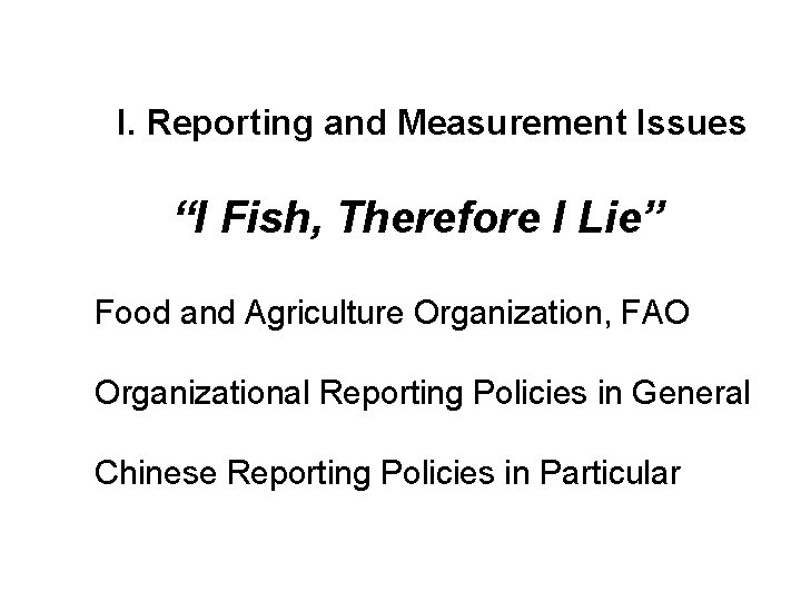 I. Reporting and Measurement Issues “I Fish, Therefore I Lie” Food and Agriculture Organization,