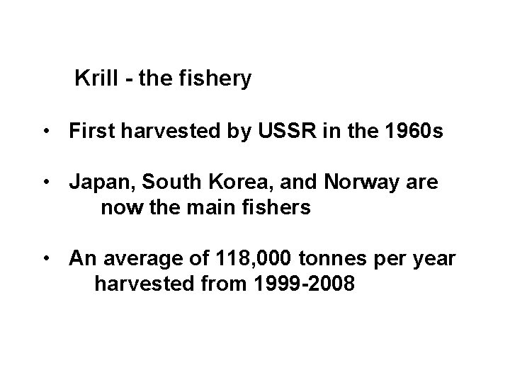 Krill - the fishery • First harvested by USSR in the 1960 s •