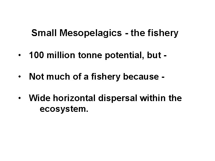 Small Mesopelagics - the fishery • 100 million tonne potential, but • Not much