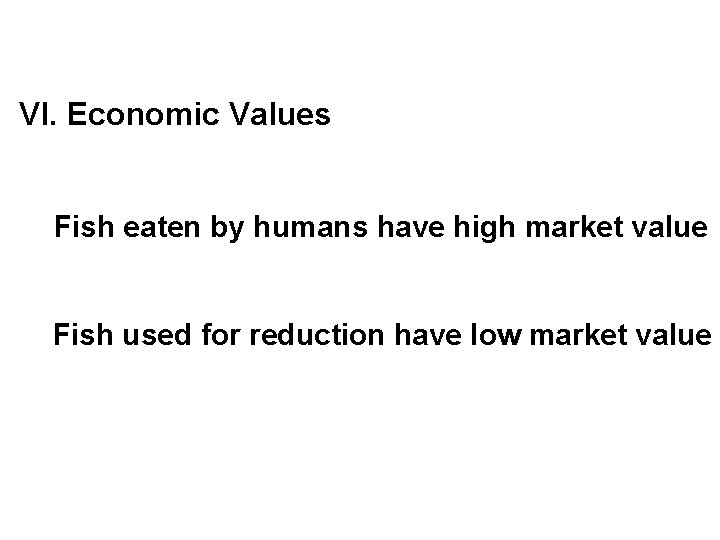 VI. Economic Values Fish eaten by humans have high market value Fish used for