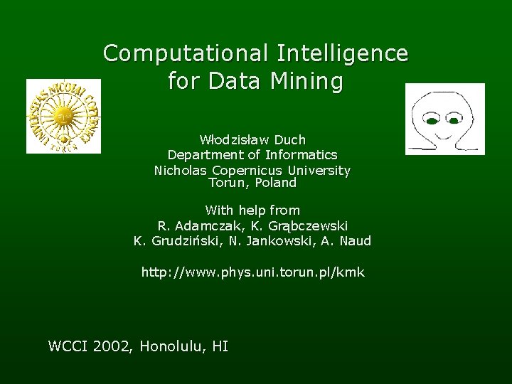 Computational Intelligence for Data Mining Włodzisław Duch Department of Informatics Nicholas Copernicus University Torun,