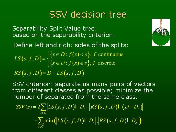 SSV decision tree Separability Split Value tree: based on the separability criterion. Define left