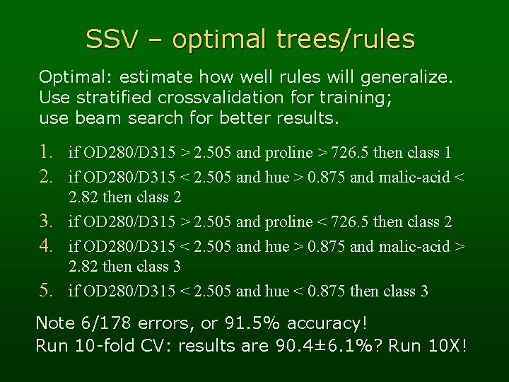 SSV – optimal trees/rules Optimal: estimate how well rules will generalize. Use stratified crossvalidation