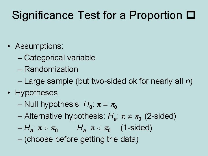 Significance Test for a Proportion • Assumptions: – Categorical variable – Randomization – Large