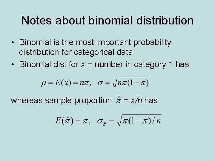 Notes about binomial distribution • Binomial is the most important probability distribution for categorical