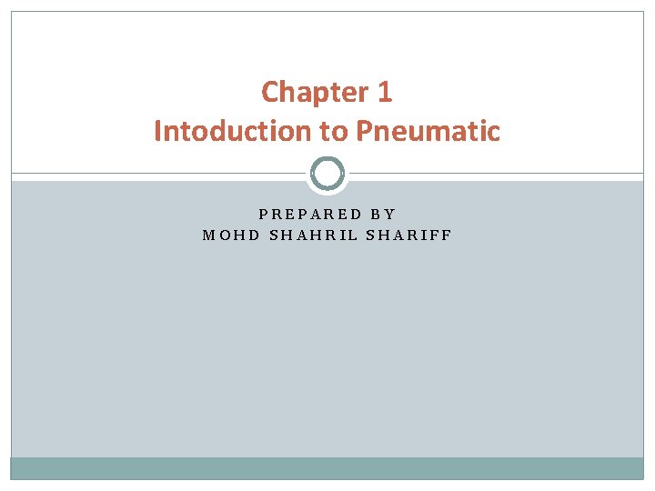 Chapter 1 Intoduction to Pneumatic PREPARED BY MOHD SHAHRIL SHARIFF 