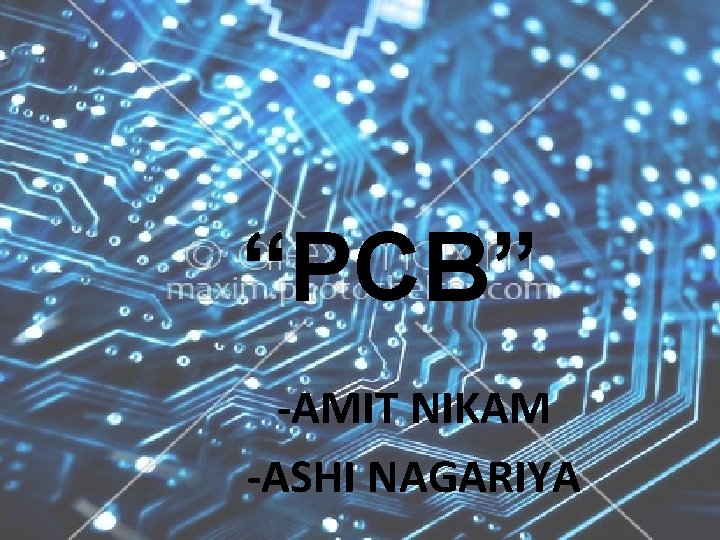 “PCB” -AMIT NIKAM -ASHI NAGARIYA 