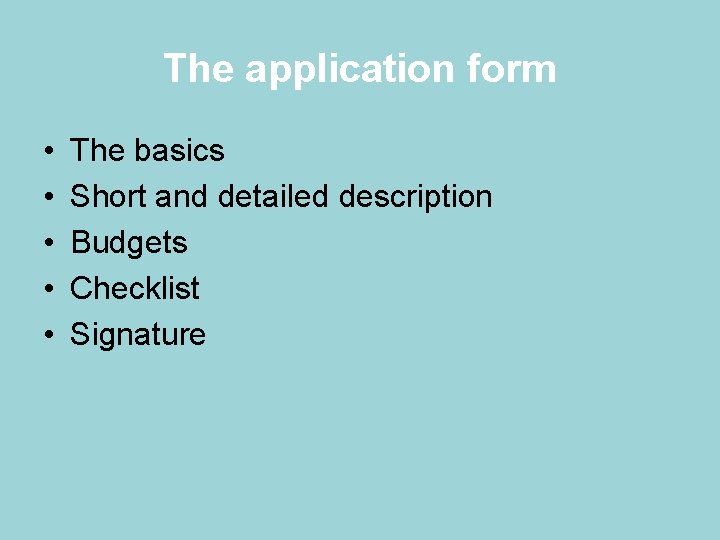 The application form • • • The basics Short and detailed description Budgets Checklist