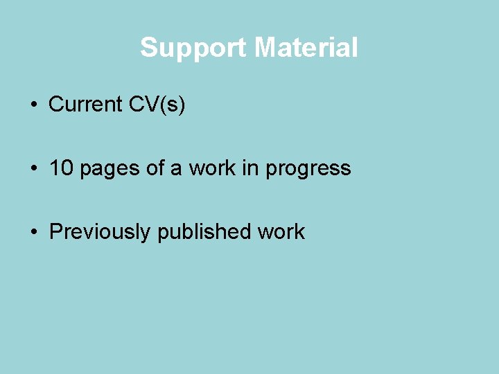 Support Material • Current CV(s) • 10 pages of a work in progress •