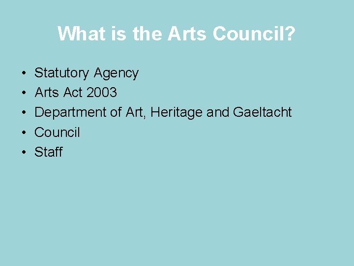 What is the Arts Council? • • • Statutory Agency Arts Act 2003 Department