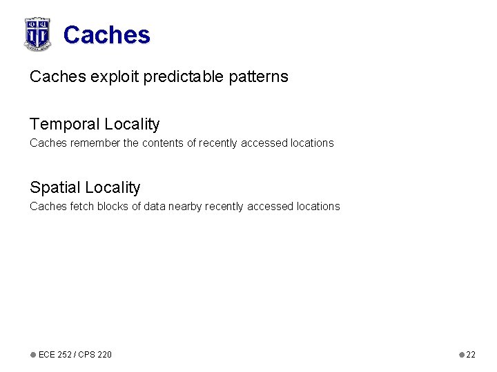 Caches exploit predictable patterns Temporal Locality Caches remember the contents of recently accessed locations