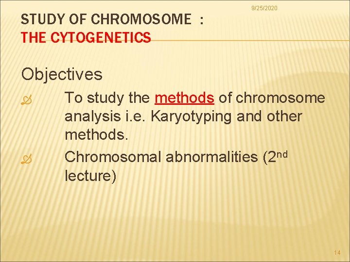 STUDY OF CHROMOSOME : THE CYTOGENETICS 9/25/2020 Objectives To study the methods of chromosome