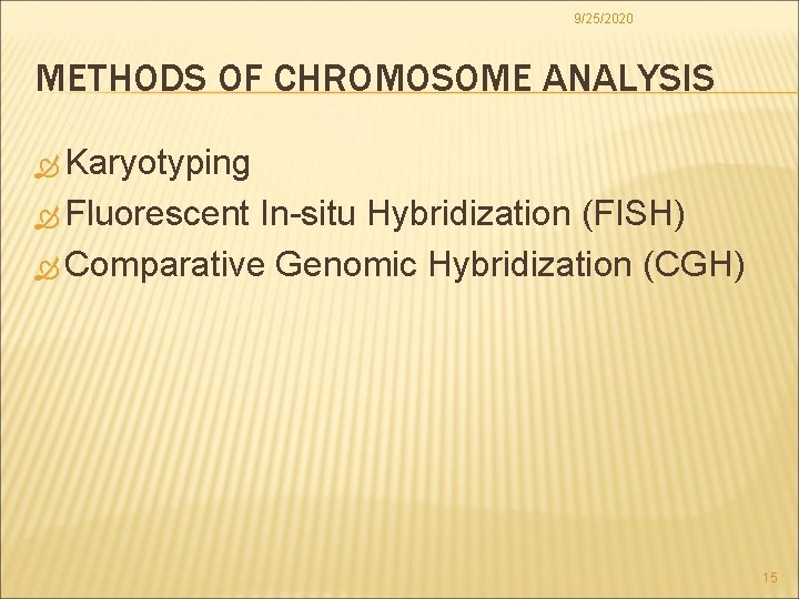9/25/2020 METHODS OF CHROMOSOME ANALYSIS Karyotyping Fluorescent In-situ Hybridization (FISH) Comparative Genomic Hybridization (CGH)