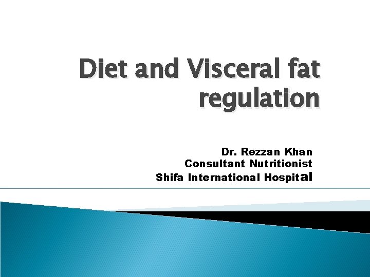 Diet and Visceral fat regulation Dr. Rezzan Khan Consultant Nutritionist Shifa International Hospital Diet and Visceral fat regulation Dr. Rezzan Khan Consultant Nutritionist Shifa International Hospital