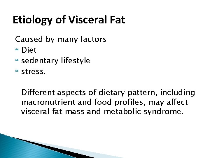 Etiology of Visceral Fat Caused by many factors Diet sedentary lifestyle stress. Different aspects Etiology of Visceral Fat Caused by many factors Diet sedentary lifestyle stress. Different aspects