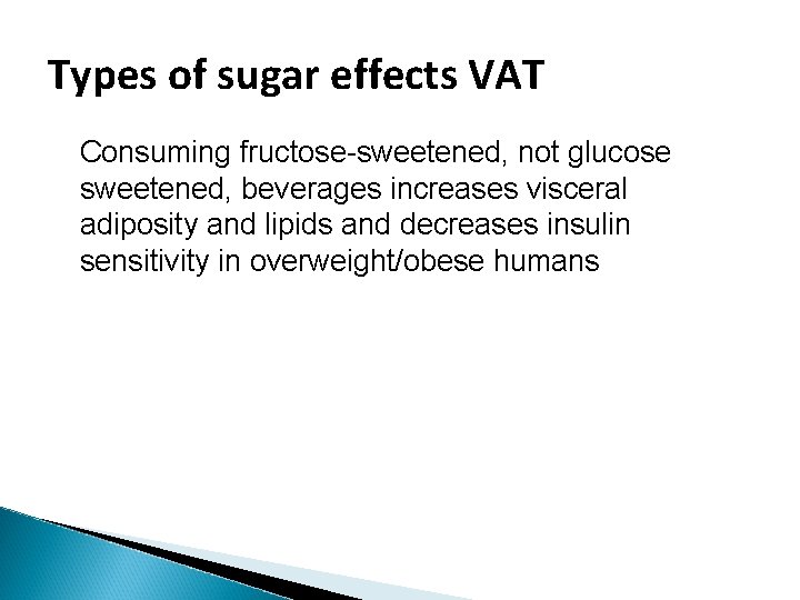 Types of sugar effects VAT Consuming fructose-sweetened, not glucose sweetened, beverages increases visceral adiposity Types of sugar effects VAT Consuming fructose-sweetened, not glucose sweetened, beverages increases visceral adiposity