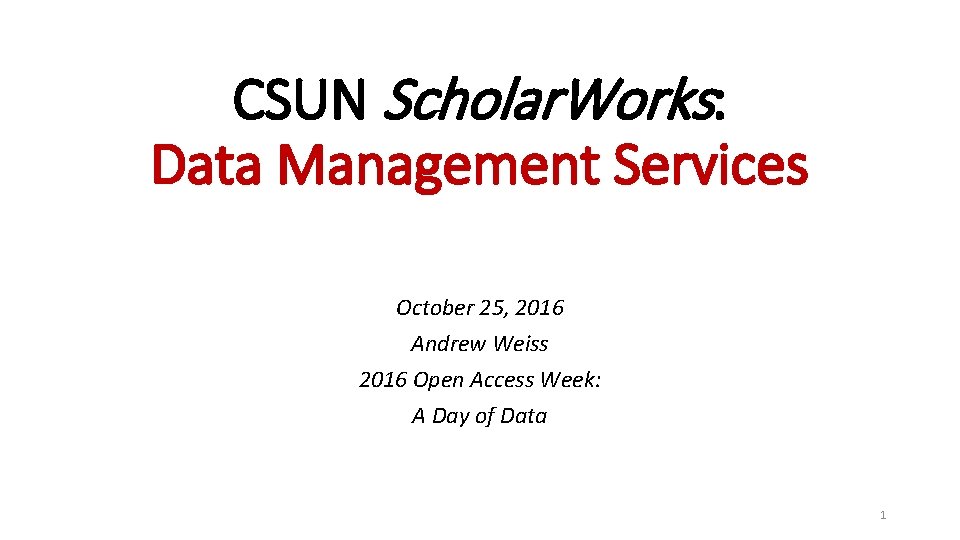 CSUN Scholar. Works: Data Management Services October 25, 2016 Andrew Weiss 2016 Open Access