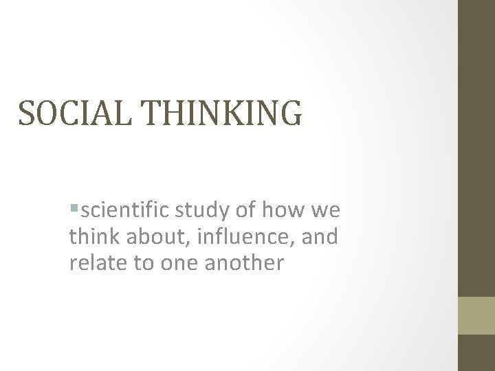 SOCIAL THINKING §scientific study of how we think about, influence, and relate to one