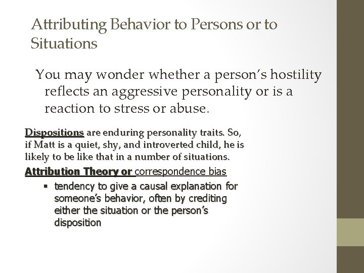 Attributing Behavior to Persons or to Situations You may wonder whether a person’s hostility